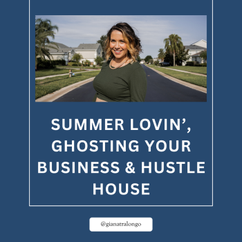 Ep 32 SUMMER LOVIN’, GHOSTING YOUR BUSINESS & HUSTLE HOUSE
